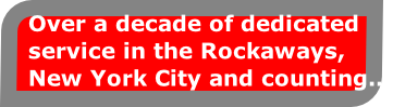  Over a decade of dedicated 
 service in the Rockaways,
 New York City and counting..
